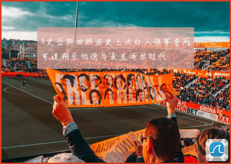 A史密斯回顾历史上次白人领军夺冠可追溯至伯德与麦克海尔时代